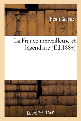 La France Merveilleuse Et Légendaire (French Edition)