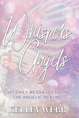 Whispers From The Angels: 365 Daily Messages From The Angelic Realms