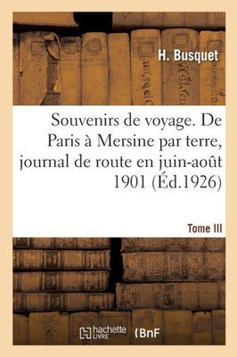 Souvenirs De Voyage. Tome Iii. De Paris À Mersine Par Terre, Journal De Route, Juin-Août 1901 (French Edition)