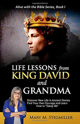Life Lessons from King David and Grandma: Discover New Life in Ancient Stories Find Your Own Courage and Learn How to "Carry On" (Alive with the Bible Series)