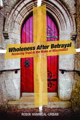 Wholeness After Betrayal: Restoring Trust In The Wake Of Misconduct