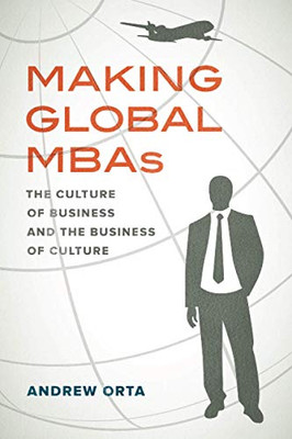 Making Global MBAs (California Series in Public Anthropology) (Volume 47)