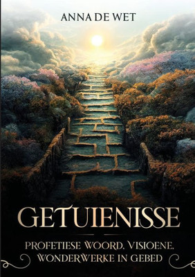 Getuienisse: Profetiese Woord, Visioene En Wonderwerke In Gebed (Afrikaans Edition)