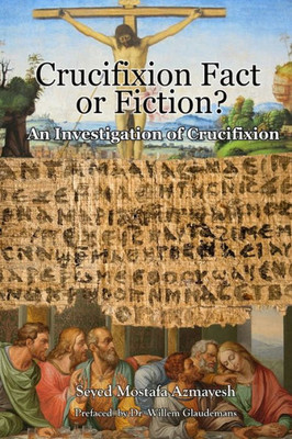 Crucifixion: Fact Or Fiction?: An Investigation Of Crucifixion