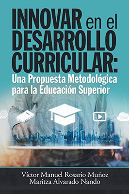 Innovar en el Desarrollo Curricular: Una Propuesta Metodológica para la Educación Superior (Spanish Edition)