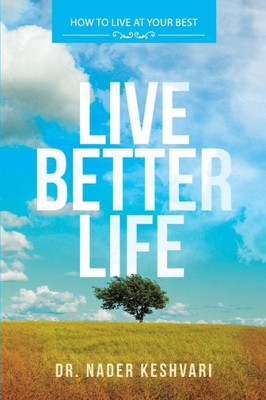 Live Better Life: How To Live At Your Best: To Start Your Day , Every Day With Your Best