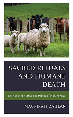 Sacred Rituals and Humane Death: Religion in the Ethics and Politics of Modern Meat