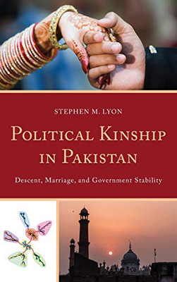 Political Kinship in Pakistan: Descent, Marriage, and Government Stability (Anthropology of Kinship and the Family)