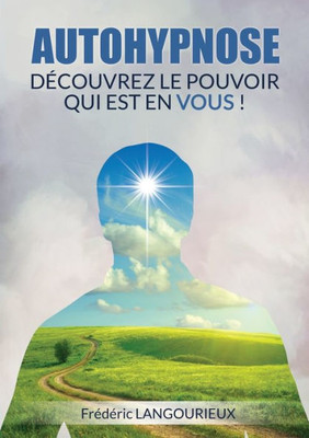 Autohypnose : Découvrez Le Pouvoir Qui Est En Vous (French Edition)