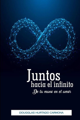 Juntos Hacia El Infinito: De La Mano En El Amor (Spanish Edition)
