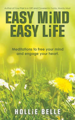 Easy Mind Easy Life: Meditations To Free Your Mind And Engage Your Heart.