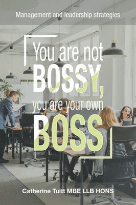 You Are Not Bossy, You Are Your Own Boss: Management And Leadership Strategies