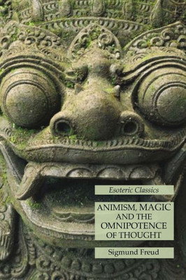 Animism, Magic And The Omnipotence Of Thought: Esoteric Classics