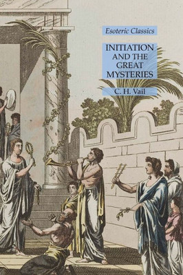 Initiation And The Great Mysteries: Esoteric Classics