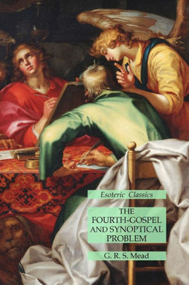 The Fourth-Gospel And Synoptical Problem: Esoteric Classics