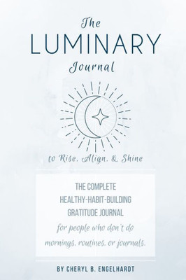 The Luminary Journal: The Complete Healthy-Habit-Building Gratitude Journal (For People Who Don'T Do Mornings, Routines, Or Journals.)