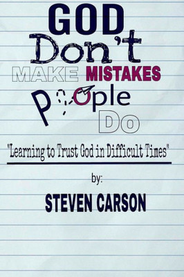 God Don'T Make Mistakes, People Do: Learning To Trust God In Difficult Times