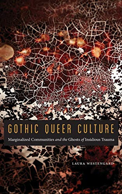 Gothic Queer Culture: Marginalized Communities and the Ghosts of Insidious Trauma (Expanding Frontiers: Interdisciplinary Approaches to Studies of Women, Gender, and Sexuality)