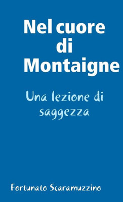 Nel Cuore Di Montaigne: Una Lezione Di Saggezza (Italian Edition)