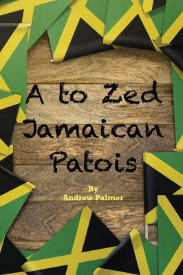 A To Zed Jamaican Patois: Phrases You Will Need To Know When Your Speaking To A Jamaican