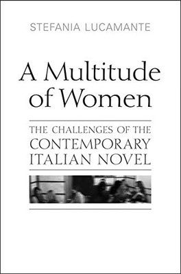 A Multitude of Women: The Challenges of the Contemporary Italian Novel (Toronto Italian Studies)