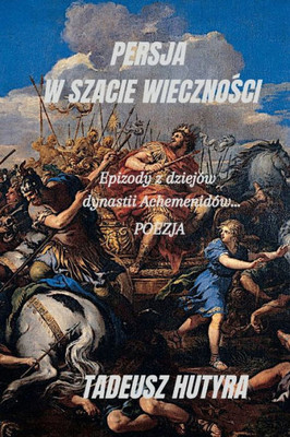 Persja W Szacie Wiecznosci: Epizody Z Dziejow Dynastii Achemenidow (Polish Edition)