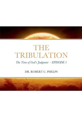 The Tribulation: The Time Of God's Judgment