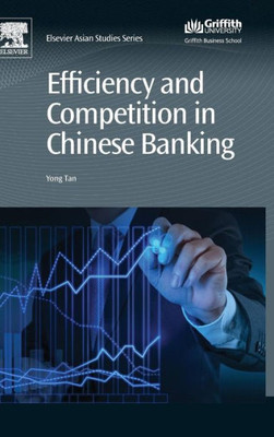 Efficiency And Competition In Chinese Banking (Chandos Asian Studies Series)