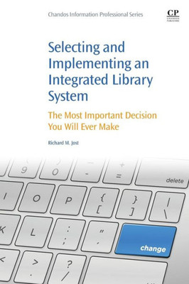 Selecting And Implementing An Integrated Library System: The Most Important Decision You Will Ever Make