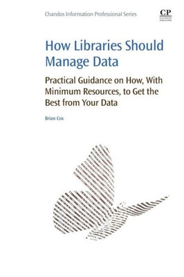 How Libraries Should Manage Data: Practical Guidance On How With Minimum Resources To Get The Best From Your Data