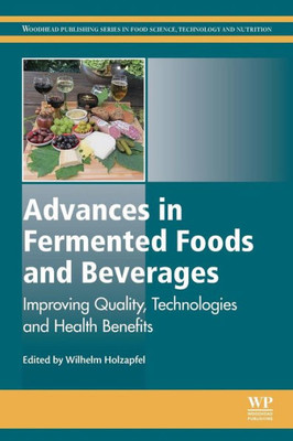 Advances In Fermented Foods And Beverages: Improving Quality, Technologies And Health Benefits (Woodhead Publishing Series In Food Science, Technology And Nutrition)