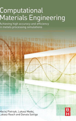 Computational Materials Engineering: Achieving High Accuracy And Efficiency In Metals Processing Simulations