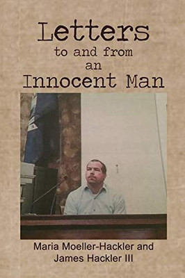 Letters to and from an Innocent Man: How Lies and False Accusations Can Change a Man's Life