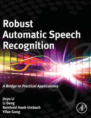Robust Automatic Speech Recognition: A Bridge To Practical Applications
