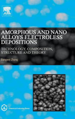 Amorphous And Nano Alloys Electroless Depositions: Technology, Composition, Structure And Theory