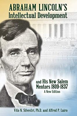 Abraham Lincoln's Intellectual Development: and His New Salem Mentors, 1809 - 1837 - A NEW EDITION