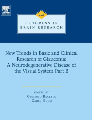 New Trends In Basic And Clinical Research Of Glaucoma: A Neurodegenerative Disease Of The Visual System  Part B (Volume 221) (Progress In Brain Research, Volume 221)