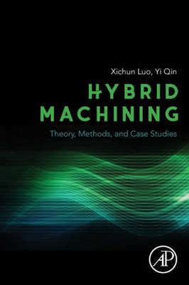 Hybrid Machining: Theory, Methods, And Case Studies