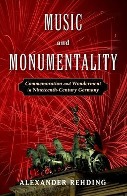 Music And Monumentality: Commemoration And Wonderment In Nineteenth-Century Germany