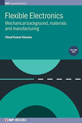 Flexible Electronics: Mechanical Background, Materials and Manufacturing (Volume 1) (Programme: IOP Expanding Physics (Volume 1))