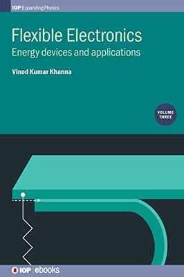 Flexible Electronics: Energy Devices and Applications (Volume 3) (Programme: IOP Expanding Physics (Volume 3))