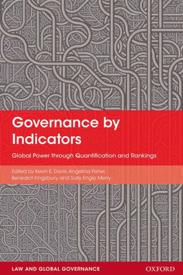 Governance By Indicators: Global Power Through Quantification And Rankings (Law And Global Governance)