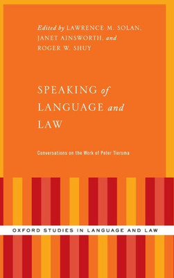 Speaking Of Language And Law: Conversations On The Work Of Peter Tiersma (Oxford Studies In Language And Law)