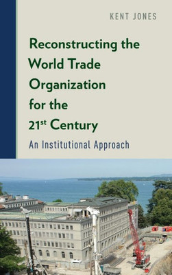 Reconstructing The World Trade Organization For The 21St Century