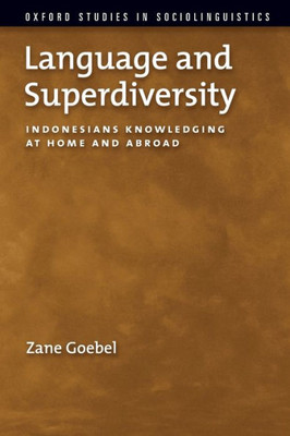 Language And Superdiversity: Indonesians Knowledging At Home And Abroad (Oxford Studies In Sociolinguistics)