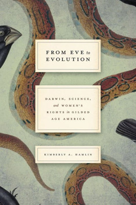 From Eve To Evolution: Darwin, Science, And Women's Rights In Gilded Age America