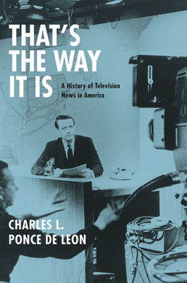 That's The Way It Is: A History Of Television News In America