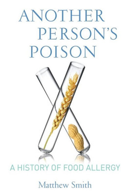 Another Person'S Poison: A History Of Food Allergy (Arts And Traditions Of The Table: Perspectives On Culinary History) Another Person'S Poison: A History Of Food Allergy (Arts And Traditions Of The Table: Perspectives On Culinary History)