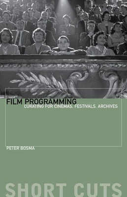 Film Programming: Curating For Cinemas, Festivals, Archives (Short Cuts)