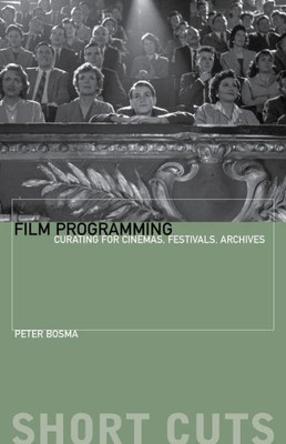 Film Programming: Curating For Cinemas, Festivals, Archives (Short Cuts)